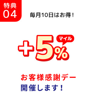 特典04/毎月10日はお得！ +5%マイル/お客様感謝デー開催します！