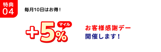 特典04/毎月10日はお得！ +5%マイル/お客様感謝デー開催します！